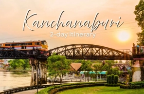 Kanchanaburi 2-day itinerary: A perfect travel guide