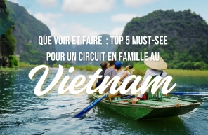 Que voir et faire : Top 5 must-see pour un circuit en famille au Vietnam