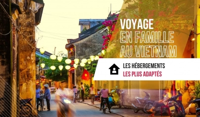 Voyage en famille au Vietnam : Les hébergements les plus adaptés