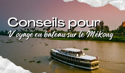 Conseils pour réussir votre voyage en bateau sur le Mékong