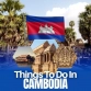 Things To Do In Cambodia