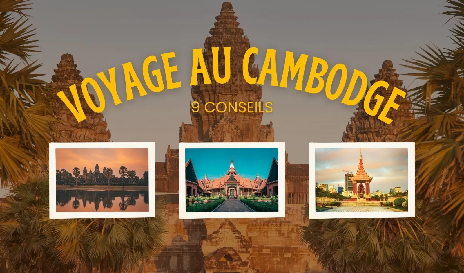 9 conseils pour bien préparer votre voyage au Cambodge
