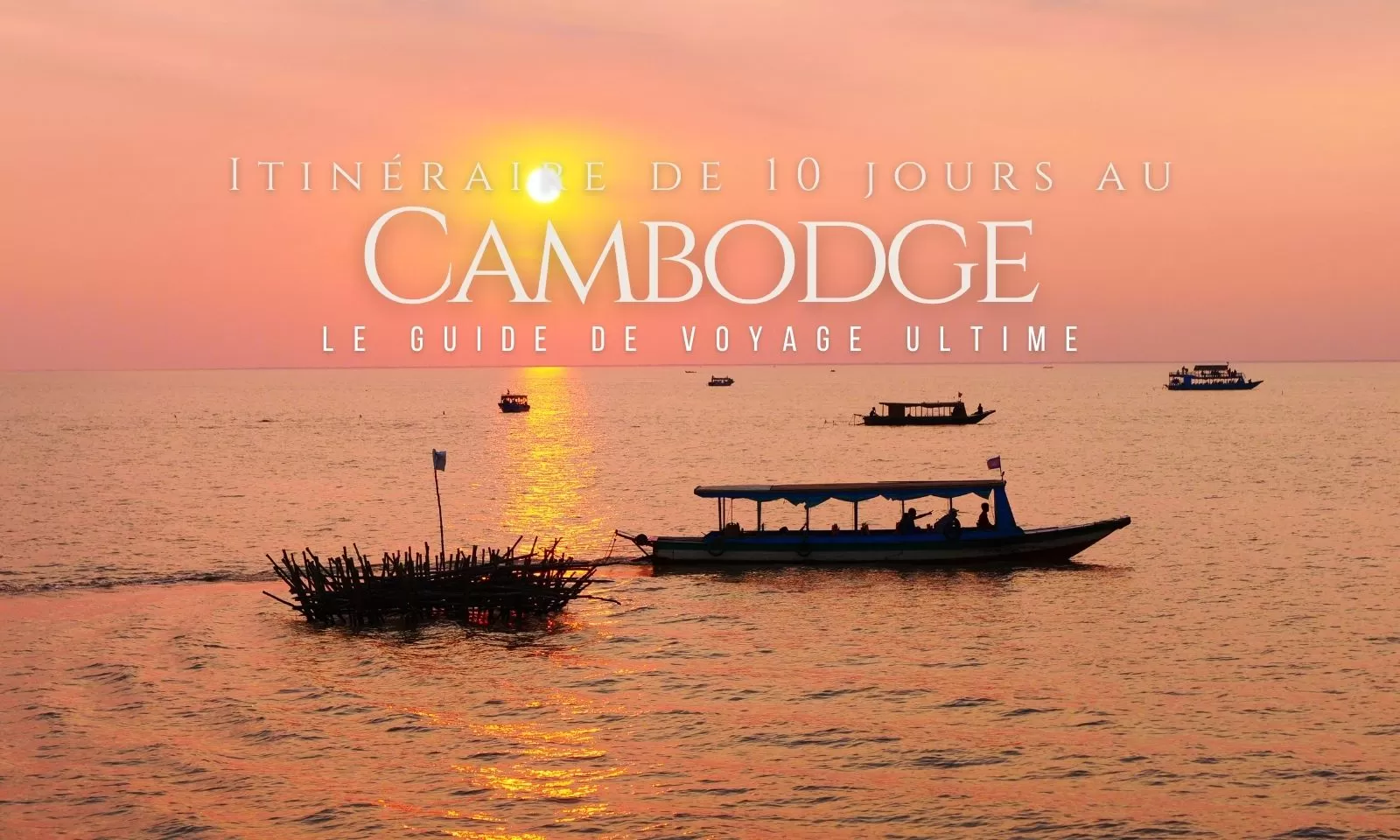 Itinéraire de 10 jours au Cambodge : Le guide de voyage ultime