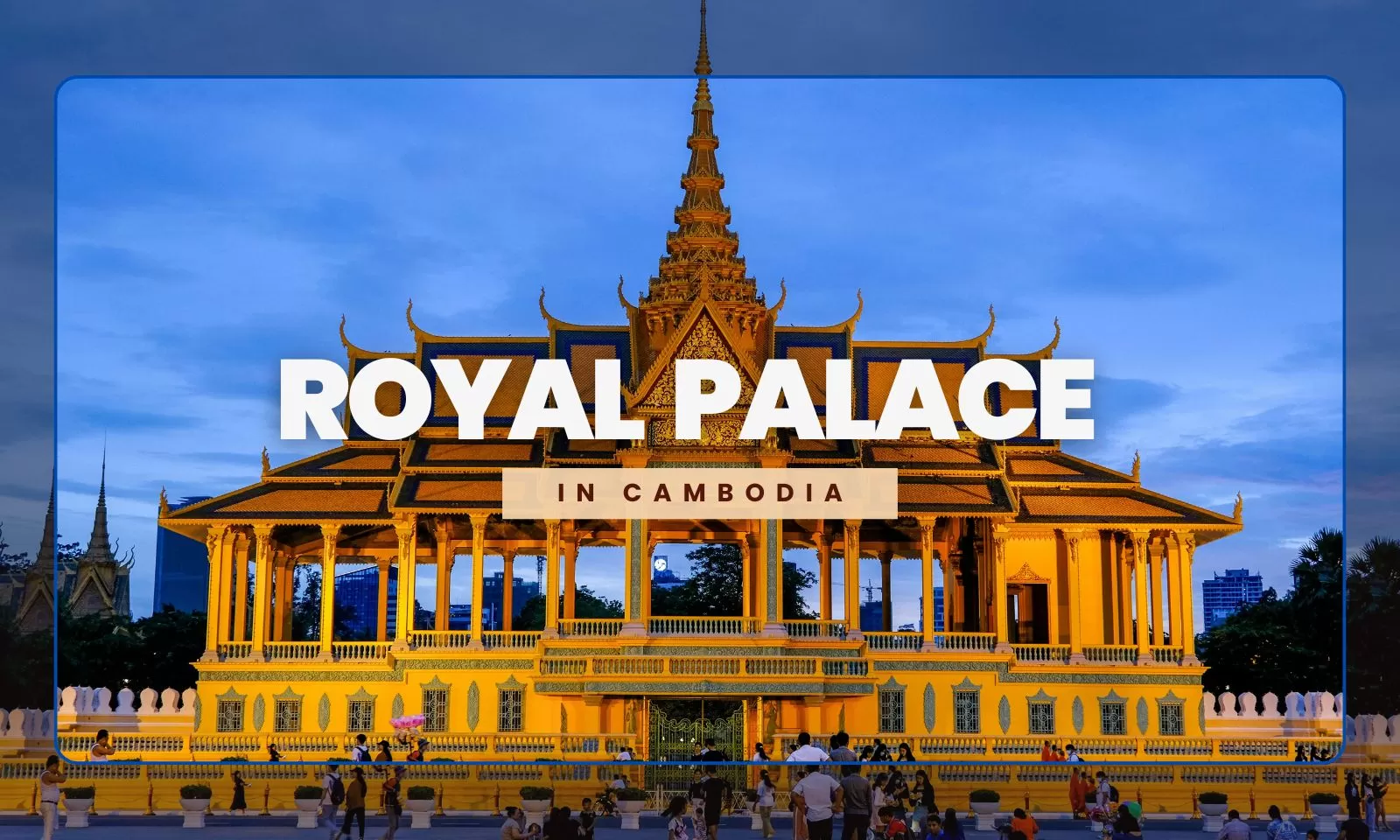 Visit Royal Palace in Cambodia: A must-visit historical site