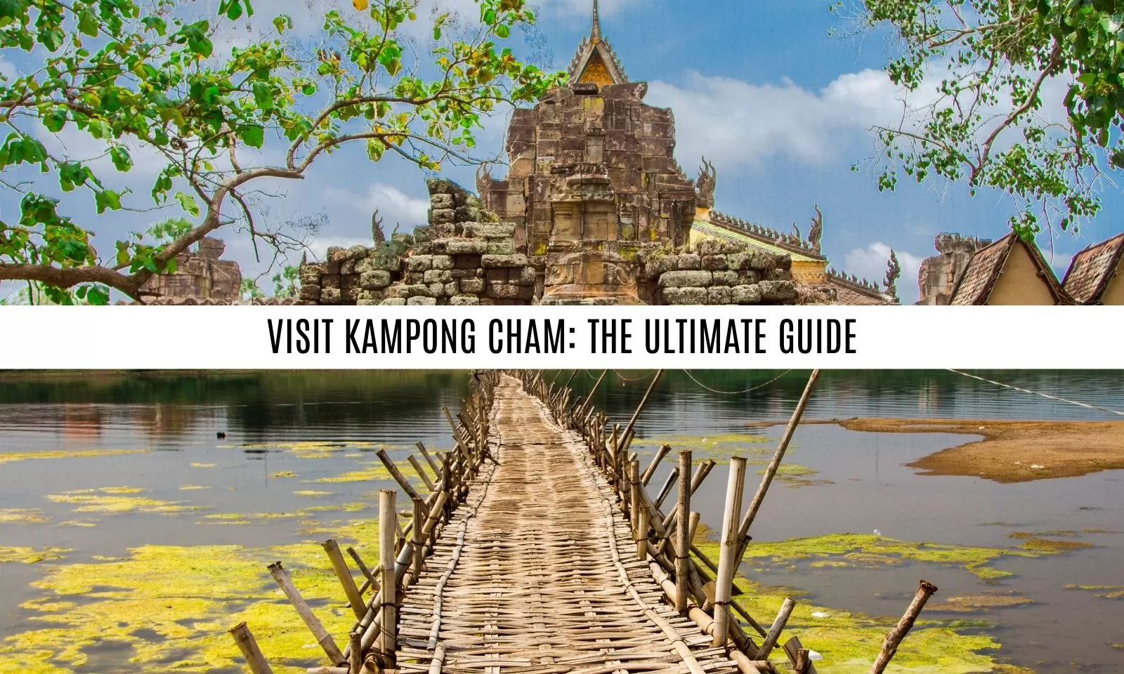 Visit Kampong Cham: The Ultimate Guide