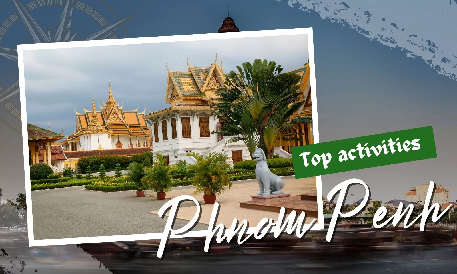 Top 7 must-do activities when visiting Phnom Penh