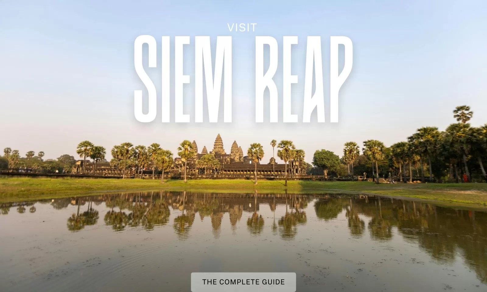 Visit Siem Reap: The Complete Guide