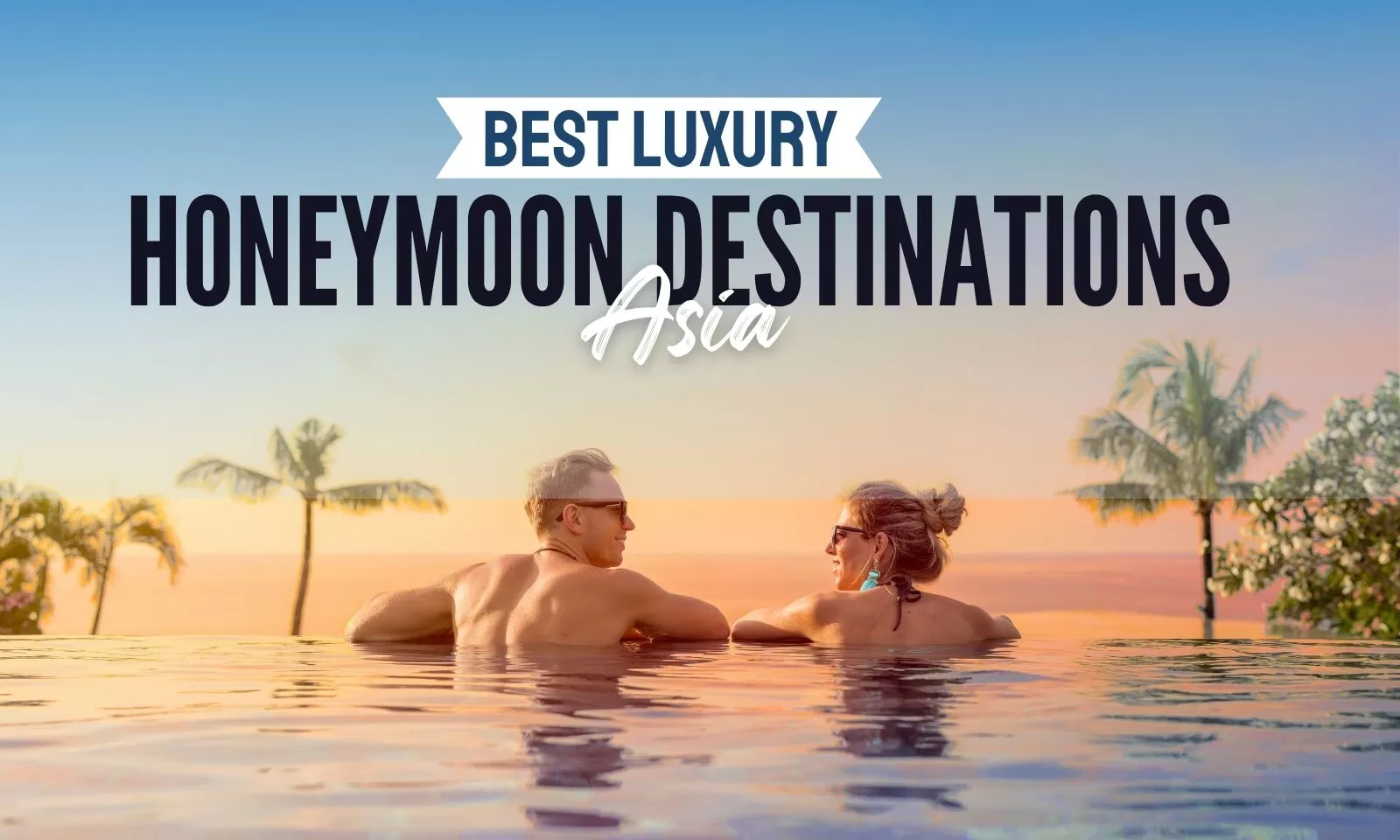 Best luxury honeymoon destinations Asia you can't miss