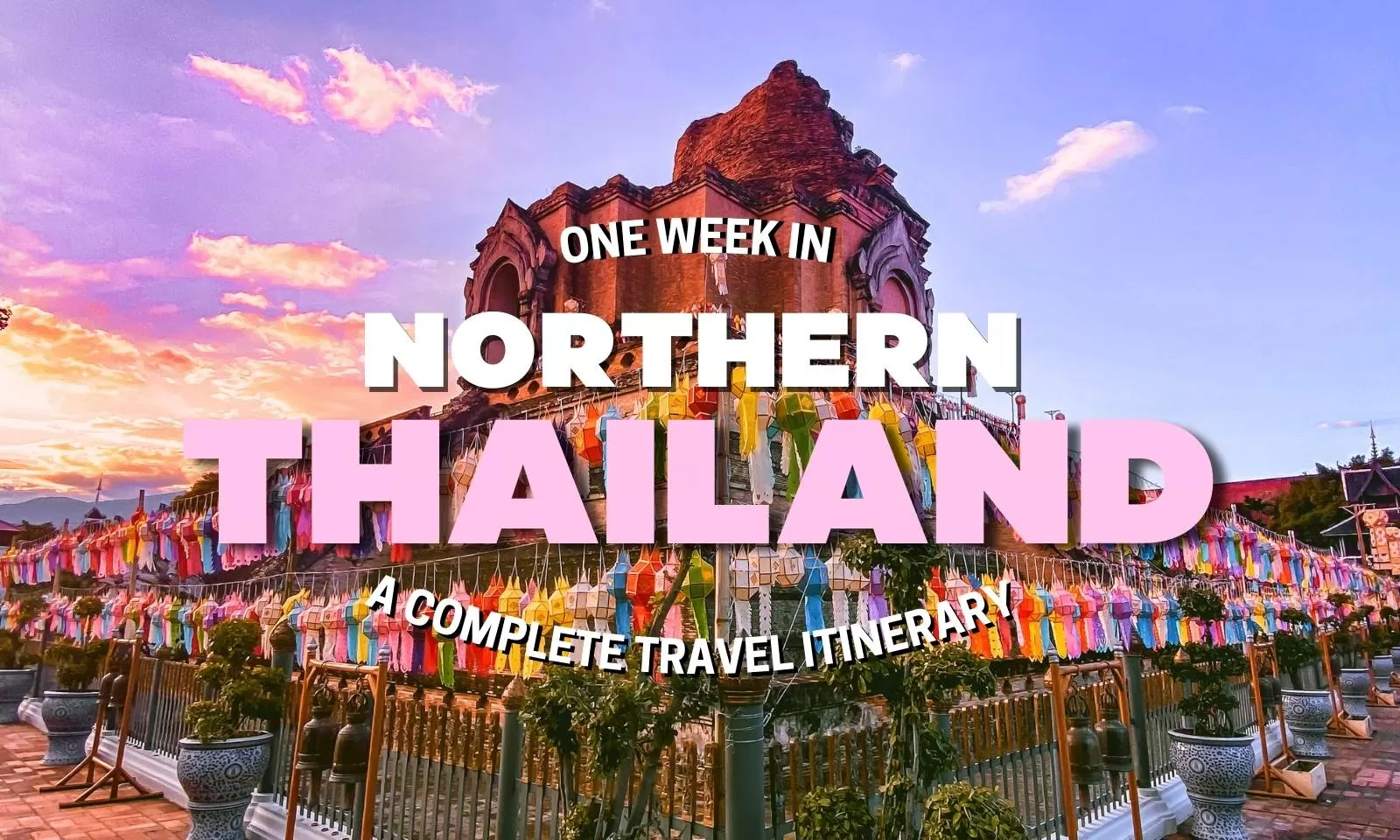 One week in Northern Thailand: A complete travel itinerary