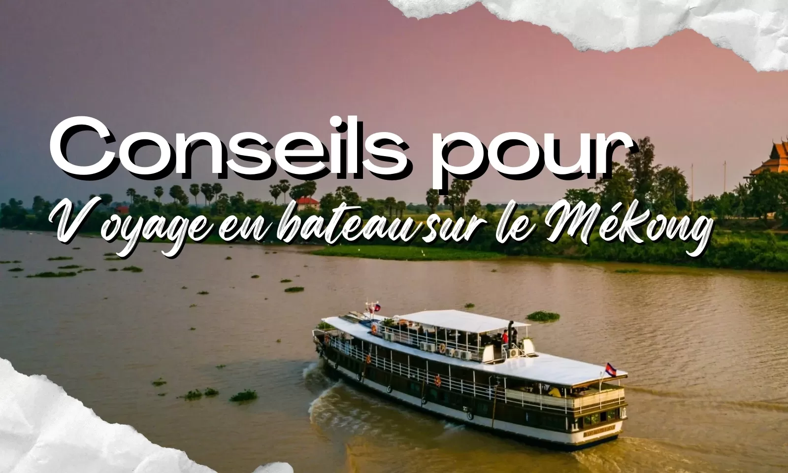 Conseils pour réussir votre voyage en bateau sur le Mékong