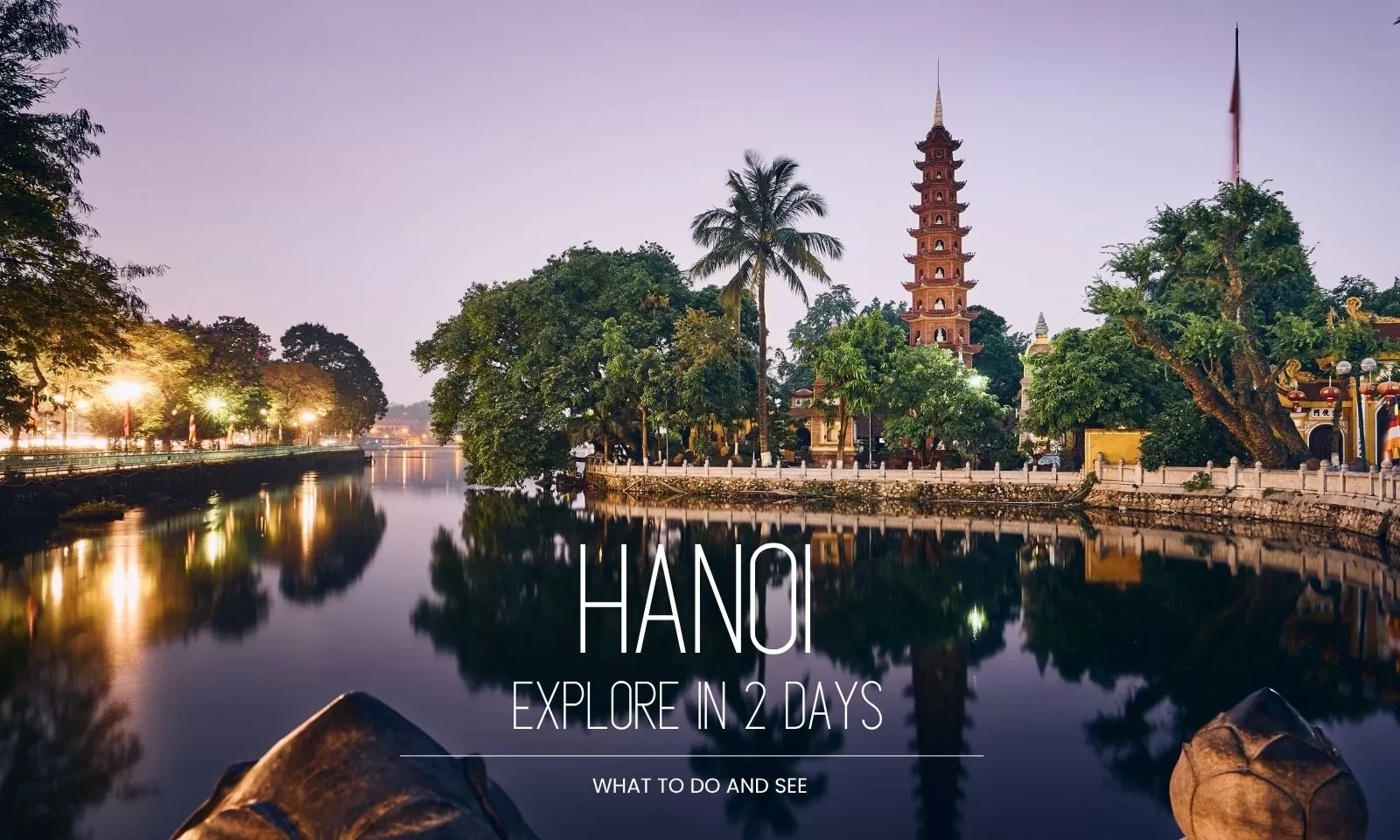 Explore 2 days in Hanoi: What to do and see