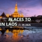 Top Unforgettable Places to Visit in Laos in 2025