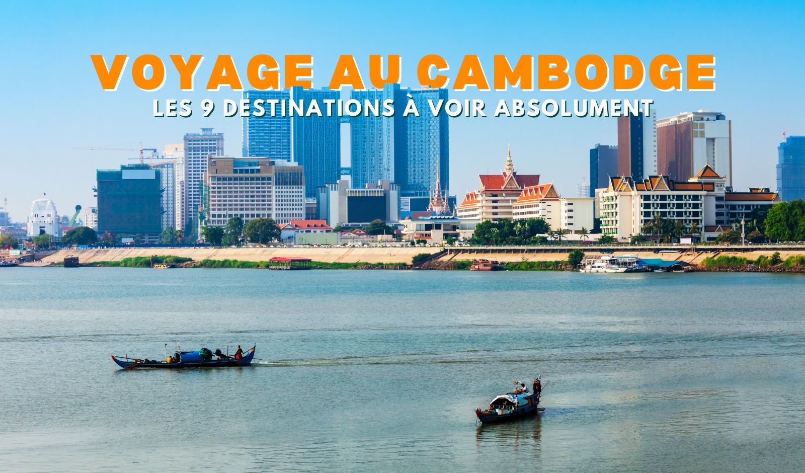 Voyage au Cambodge : Les 9 destinations à voir absolument