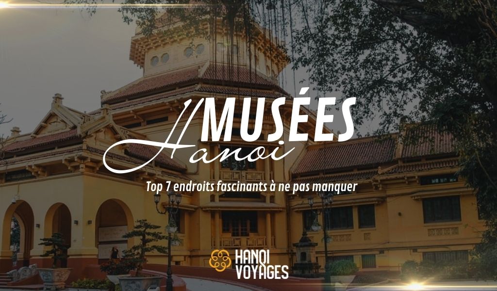 Musées Hanoi : Top 7 endroits fascinants à ne pas manquer