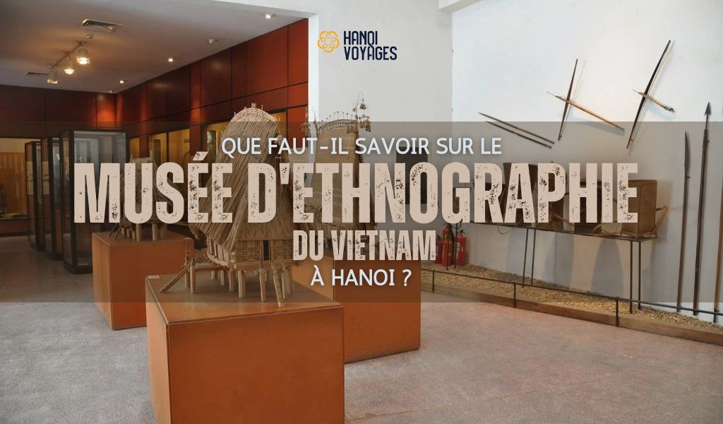 Que faut-il savoir sur le musée d’Ethnographie du Vietnam à Hanoi?