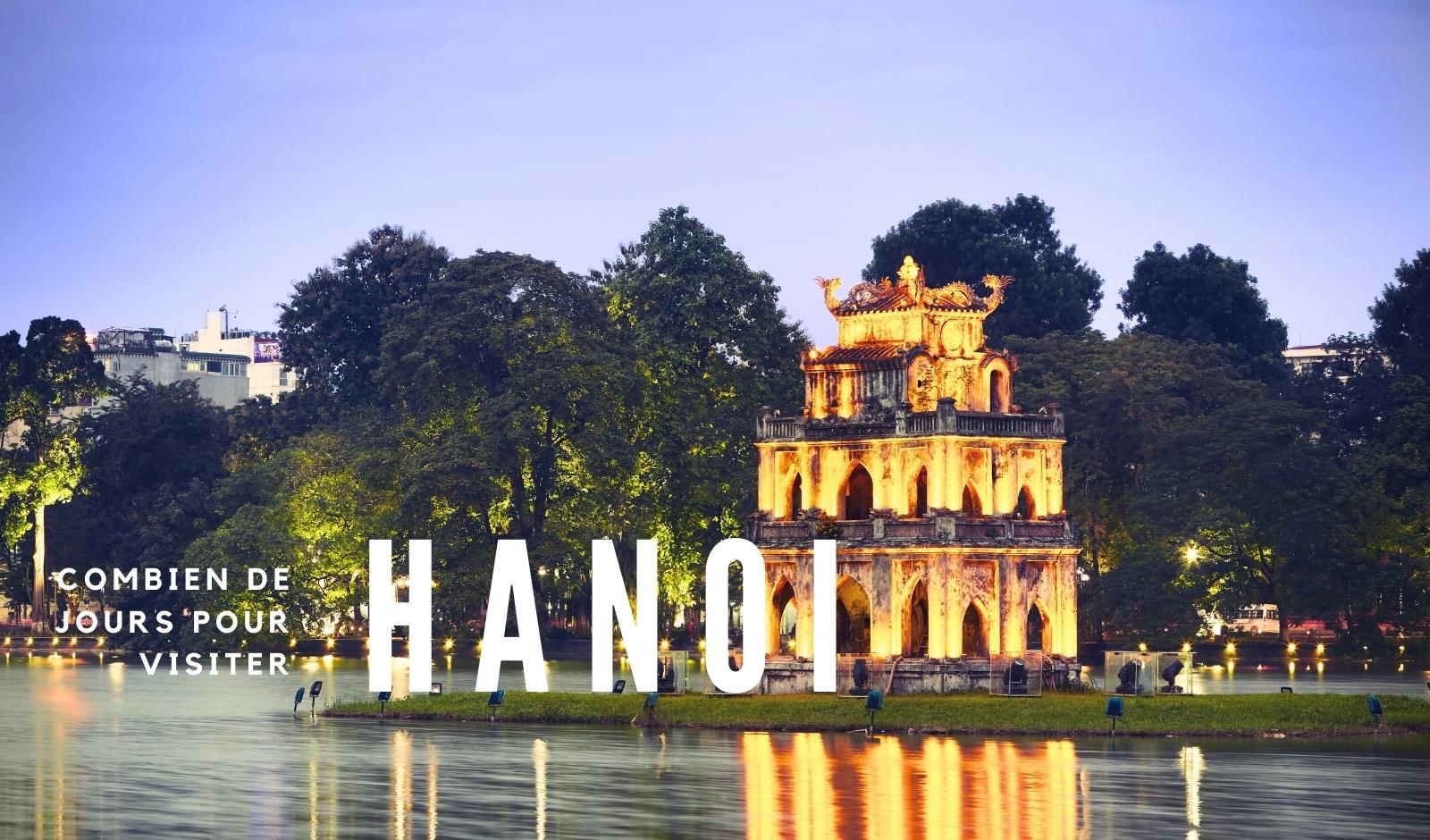  Combien de jours pour visiter Hanoi ? Nos conseils pratiques